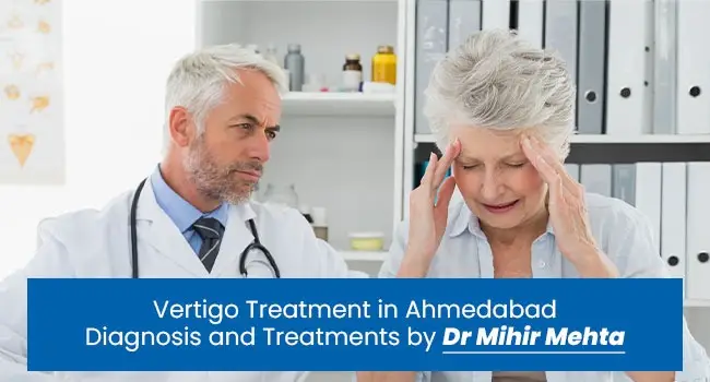 Vertigo Treatment in Ahmedabad – Diagnosis and Treatments by Dr Mihir Mehta