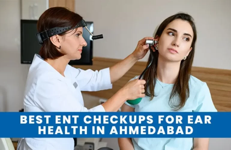 Best ENT Checkups for Ear Health in Ahmedabad