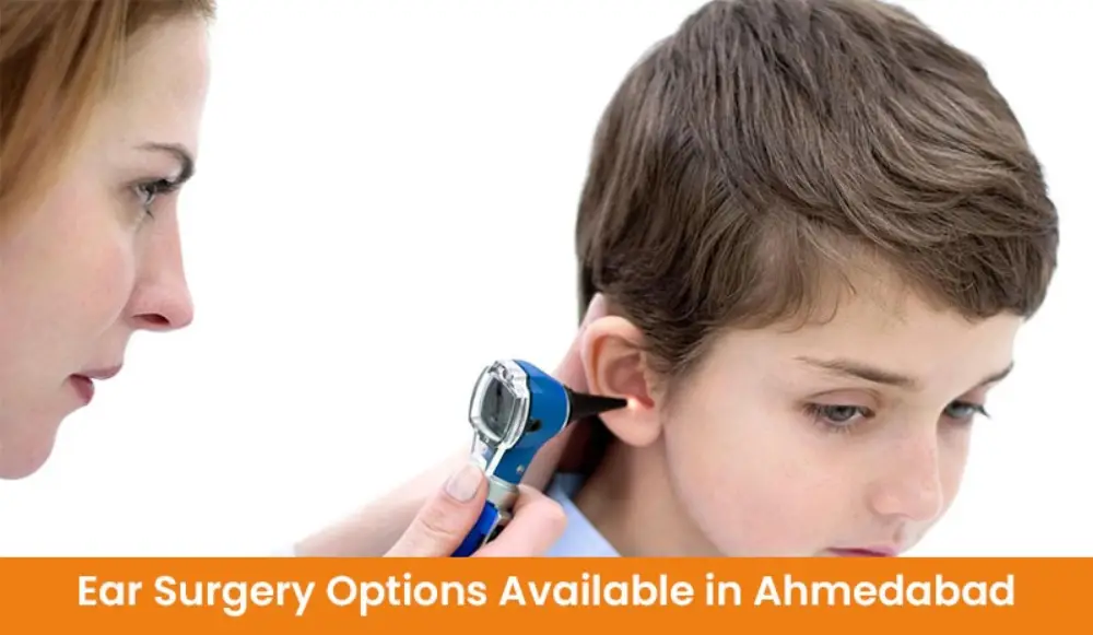 Ear Surgery Options Available in Ahmedabad: What Patients Should Know