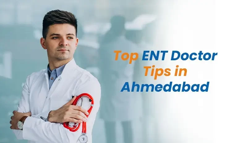Top ENT Doctor Tips in Ahmedabad