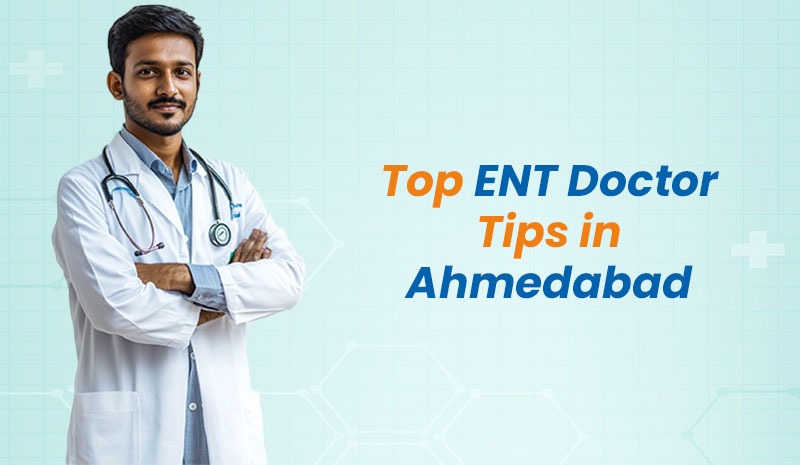 Top ENT Doctor Tips in Ahmedabad