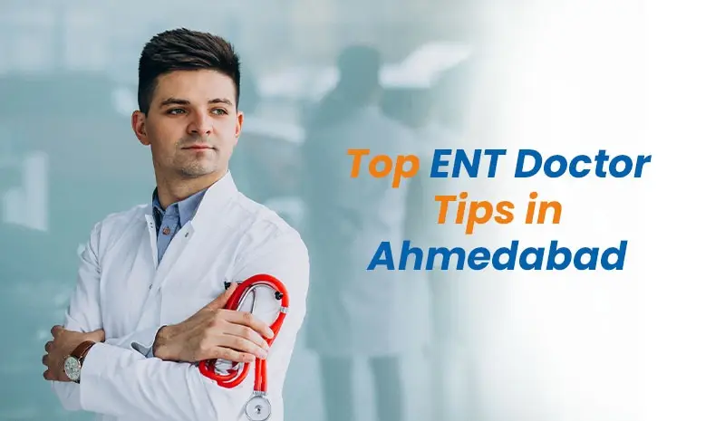 Preventing Ear Problems: Tips From The Best ENT Doctor in Ahmedabad