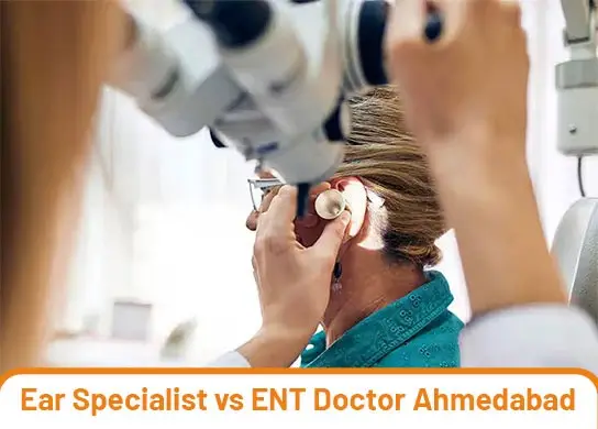 Ear Specialist vs ENT Doctor in Ahmedabad