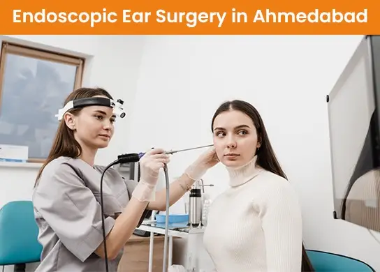 Endoscopic Ear Surgery in Ahmedabad