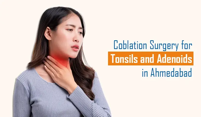 Coblation Surgery for Tonsils and Adenoids in Ahmedabad